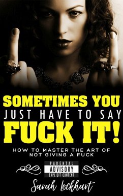Cover Sometimes You Just Have to Say Fuck It (eBook, ePUB)