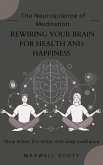 The Neuroscience of Meditation: Rewiring Your Brain for Health and Happiness (eBook, ePUB)