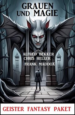 Magie und Grauen: Geister Fantasy Paket (eBook, ePUB) - Bekker, Alfred; Heller, Chris; Maddox, Frank