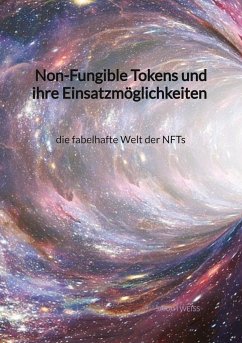 Non-Fungible Tokens und ihre Einsatzmöglichkeiten - die fabelhafte Welt der NFTs - Weiss, Sarah