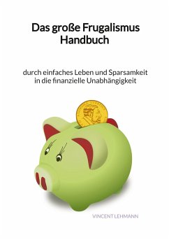 Das große Frugalismus Handbuch - durch einfaches Leben und Sparsamkeit in die finanzielle Unabhängigkeit - Lehmann, Vincent