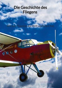 Die Geschichte des Fliegens - Wie das Flugzeug die Welt verändert hat - Möller, Lucas