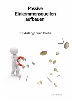 Passive Einkommensquellen aufbauen - für Anfänger und Profis - Stein, Tom