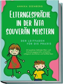 Elterngespräche in der Kita souverän meistern - Der Leitfaden für die Praxis: Mit bewährten Methoden Eltern- und Entwicklungsgespräche vorbereiten, erfolgreich durchführen und Konflikte lösen - Seenberg, Annika