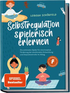 Selbstregulation spielerisch erlernen: Die schönsten Spiele für eine kreative Förderung der emotionalen Entwicklung und Impulskontrolle im Alltag   im Kindergarten- und Grundschulalter - Schönfeld, Lorena