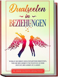 Dualseelen in Beziehungen: Woran Sie Ihren Seelenpartner erkennen, wie Sie ihn lieben und wann es an der Zeit ist, ihn gehen zu lassen - inkl. einfacher und effektiver Lebenskraftübungen - Blumenberg, Louise