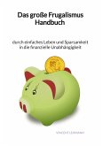 Das große Frugalismus Handbuch - durch einfaches Leben und Sparsamkeit in die finanzielle Unabhängigkeit