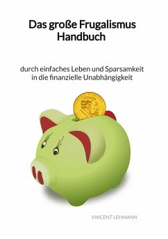 Das große Frugalismus Handbuch - durch einfaches Leben und Sparsamkeit in die finanzielle Unabhängigkeit - Lehmann, Vincent