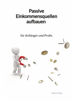 Passive Einkommensquellen aufbauen - für Anfänger und Profis - Stein, Tom