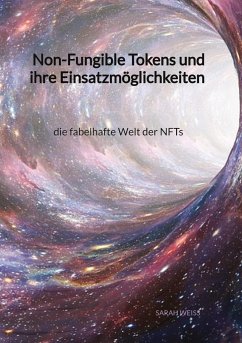 Non-Fungible Tokens und ihre Einsatzmöglichkeiten - die fabelhafte Welt der NFTs - Weiss, Sarah