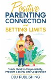Positive Parenting Connection and Setting Limits. Teach Children Responsibility, Problem-Solving, and Cooperation. (eBook, ePUB)
