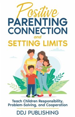 Positive Parenting Connection and Setting Limits. Teach Children Responsibility, Problem-Solving, and Cooperation. (eBook, ePUB) - Publishing, Ddj