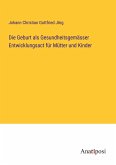 Die Geburt als Gesundheitsgemässer Entwicklungsact für Mütter und Kinder