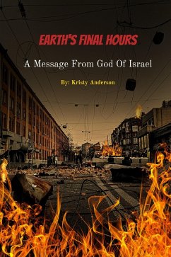 Earth's Final Hours: A Message From God of Israel (eBook, ePUB) - Anderson, Kristy