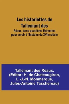 Les historiettes de Tallemant des; Réaux, tome quatrième Mémoires pour servir à l'histoire du XVIIe siècle - Réaux, Tallemant Des