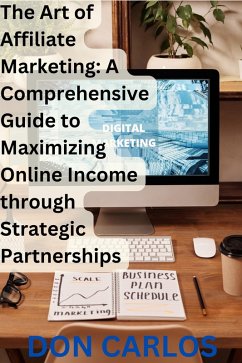 The Art of Affiliate Marketing: A Comprehensive Guide to Maximizing Online Income through Strategic Partnerships (eBook, ePUB) - Carlos, Don