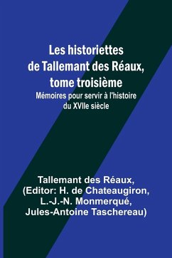 Les historiettes de Tallemant des Réaux, tome troisième; Mémoires pour servir à l'histoire du XVIIe siècle - Réaux, Tallemant Des