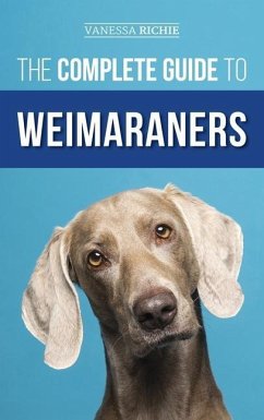 The Complete Guide to Weimaraners - Richie, Vanessa