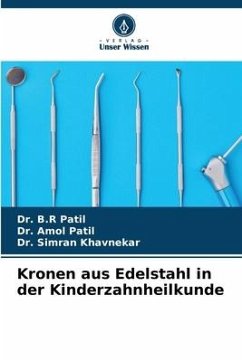 Kronen aus Edelstahl in der Kinderzahnheilkunde - Patil, Dr. B.R;Patil, Dr. Amol;Khavnekar, Dr. Simran