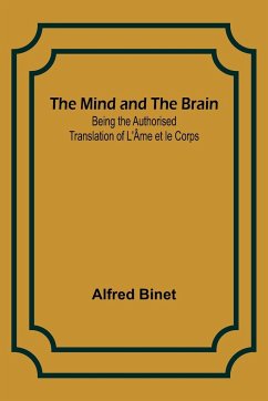 The Mind and the Brain; Being the Authorised Translation of L'Âme et le Corps - Binet, Alfred