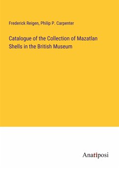 Catalogue of the Collection of Mazatlan Shells in the British Museum - Reigen, Frederick; Carpenter, Philip P.