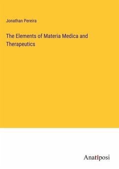 The Elements of Materia Medica and Therapeutics - Pereira, Jonathan