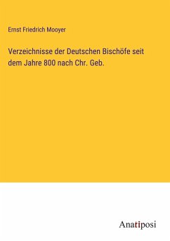 Verzeichnisse der Deutschen Bischöfe seit dem Jahre 800 nach Chr. Geb. - Mooyer, Ernst Friedrich