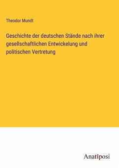 Geschichte der deutschen Stände nach ihrer gesellschaftlichen Entwickelung und politischen Vertretung - Mundt, Theodor