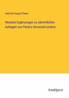 Neueste Ergänzungen zu sämmtlichen Auflagen von Pierers Universal-Lexikon - Pierer, Heinrich August