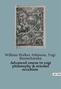 Advanced course in yogi philosophy & oriental occultism - Ramacharaka, Yogi; Atkinson, William Walker
