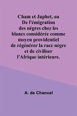 Cham et Japhet, ou De l'émigration des nègres chez les blancs considérée comme moyen providentiel de régénérer la race nègre et de civiliser l'Afrique intérieure.