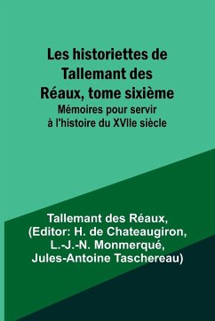 Les historiettes de Tallemant des Réaux, tome sixième; Mémoires pour servir à l'histoire du XVIIe siècle - Réaux, Tallemant Des