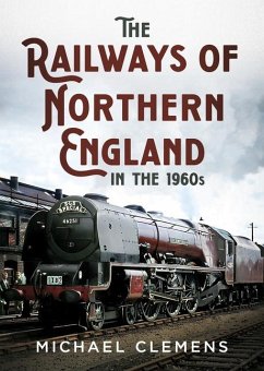 The Railways of Northern England in the 1960s - Clemens, Michael