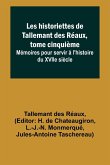 Les historiettes de Tallemant des Réaux, tome cinquième; Mémoires pour servir à l'histoire du XVIIe siècle