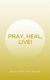 Pray, Heal, and Live! (Self Help Ascension) (eBook, ePUB)