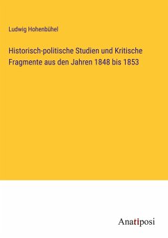 Historisch-politische Studien und Kritische Fragmente aus den Jahren 1848 bis 1853 - Hohenbühel, Ludwig