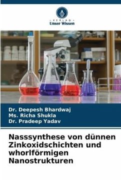 Nasssynthese von dünnen Zinkoxidschichten und whorlförmigen Nanostrukturen - Bhardwaj, Dr. Deepesh;Shukla, Ms. Richa;Yadav, Dr. Pradeep