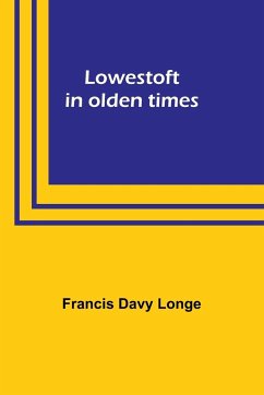 Lowestoft in olden times - Longe, Francis