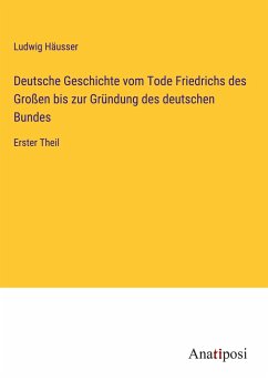 Deutsche Geschichte vom Tode Friedrichs des Großen bis zur Gründung des deutschen Bundes - Häusser, Ludwig