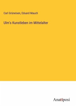 Ulm's Kunstleben im Mittelalter - Grüneisen, Carl; Mauch, Eduard