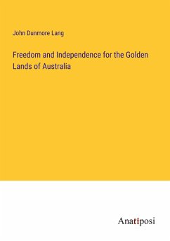 Freedom and Independence for the Golden Lands of Australia - Lang, John Dunmore