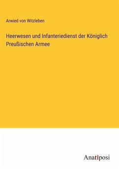 Heerwesen und Infanteriedienst der Königlich Preußischen Armee - Witzleben, Arwied Von