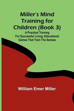 Miller's Mind training for children (Book 3) ; A practical training for successful living; Educational games that train the senses - Miller, William Emer