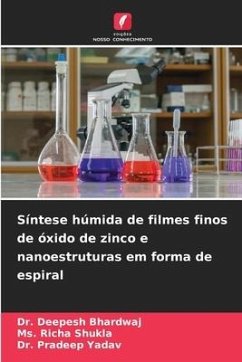 Síntese húmida de filmes finos de óxido de zinco e nanoestruturas em forma de espiral - Bhardwaj, Dr. Deepesh;Shukla, Ms. Richa;Yadav, Dr. Pradeep