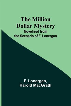 The Million Dollar Mystery; Novelized from the Scenario of F. Lonergan - Lonergan, F.; Macgrath, Harold