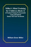 Miller's Mind training for children (Book 2) ; A practical training for successful living; Educational games that train the senses
