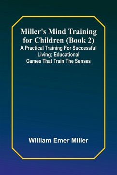 Miller's Mind training for children (Book 2) ; A practical training for successful living; Educational games that train the senses - Miller, William Emer