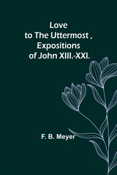 Love to the Uttermost ,Expositions of John XIII.-XXI. - Meyer, F. B.