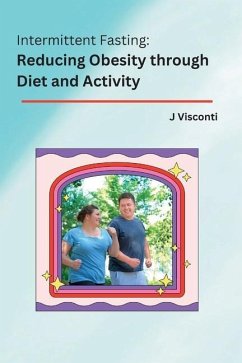Intermittent Fasting: Reducing Obesity through Diet and Activity - Visconti, J.