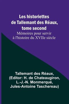 Les historiettes de Tallemant des Réaux, tome second Mémoires pour servir à l'histoire du XVIIe siècle - Réaux, Tallemant Des